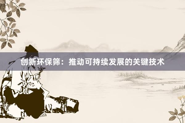 创新环保筛：推动可持续发展的关键技术